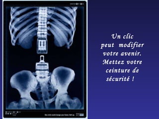 Un clic  peut  modifier  votre avenir. Mettez votre ceinture de sécurité !  