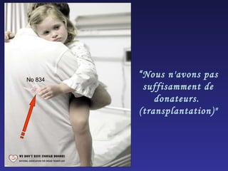 “ Nous n'avons pas suffisamment de donateurs.  (transplantation)" No 834 