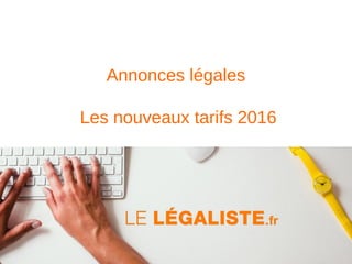 Annonces légales
Les nouveaux tarifs 2016
 