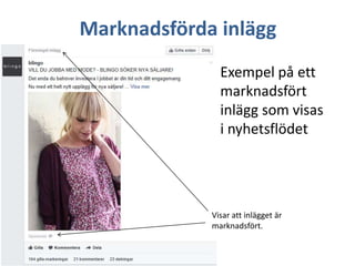 Marknadsförda inlägg
Exempel på ett
marknadsfört
inlägg som visas
i nyhetsflödet

Visar att inlägget är
marknadsfört.

 