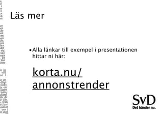 Läs mer


   •Alla länkar till exempel i presentationen
    hittar ni här:


    korta.nu/
    annonstrender
 