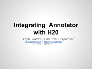 Integrating Annotator
with H20
Steph Skardal
steph@endpoint.com
i don’t tweet.
End Point Corporation
http://www.endpoint.com
@endpoint
 