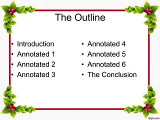 The Outline
• Introduction
• Annotated 1
• Annotated 2
• Annotated 3
• Annotated 4
• Annotated 5
• Annotated 6
• The Conclusion
 