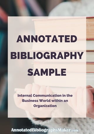 ANNOTATED
BIBLIOGRAPHY
SAMPLE
Internal Communication in the
Business World within an
Organization
 