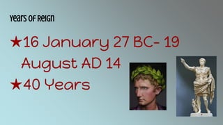 Years of Reign
★16 January 27 BC- 19
August AD 14
★40 Years
 