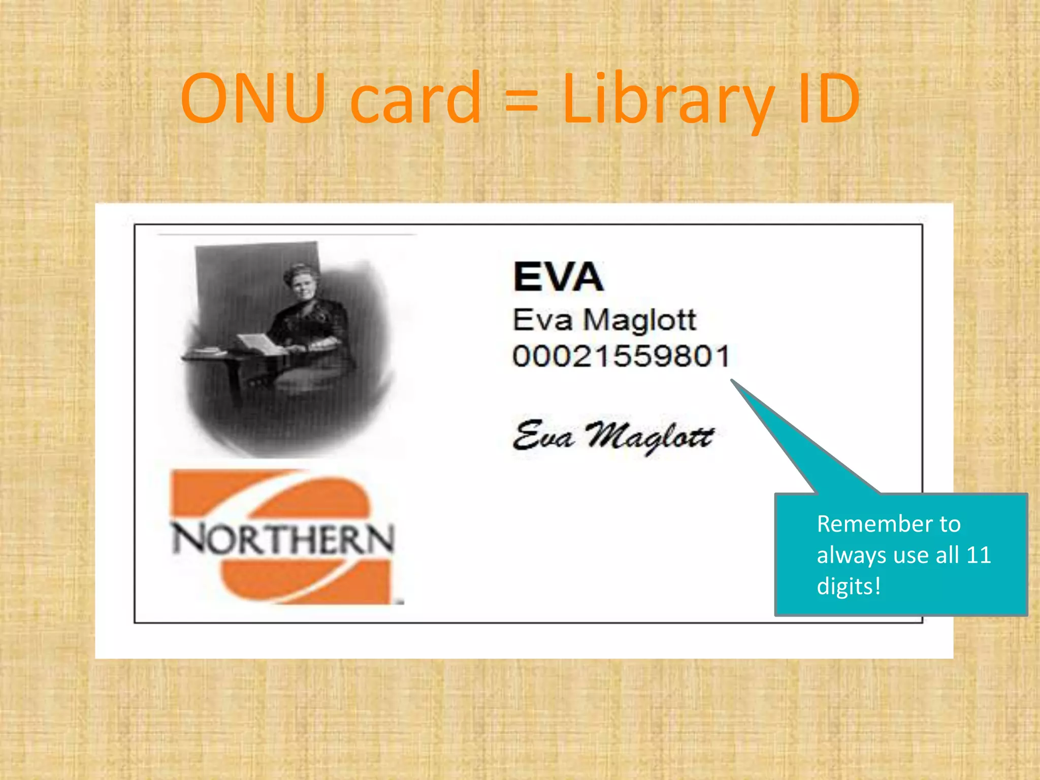 ONU card = Library ID
Remember to
always use all 11
digits!
 