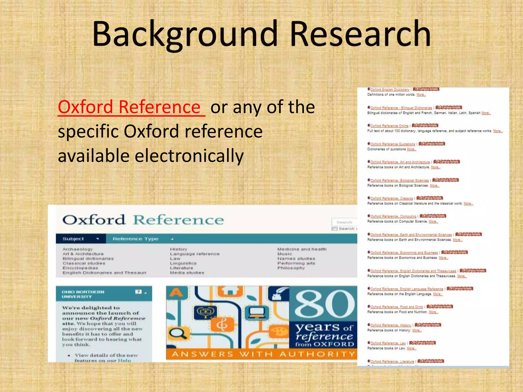 Background Research
Oxford Reference or any of the subject
specific Oxford reference books
available electronically
 