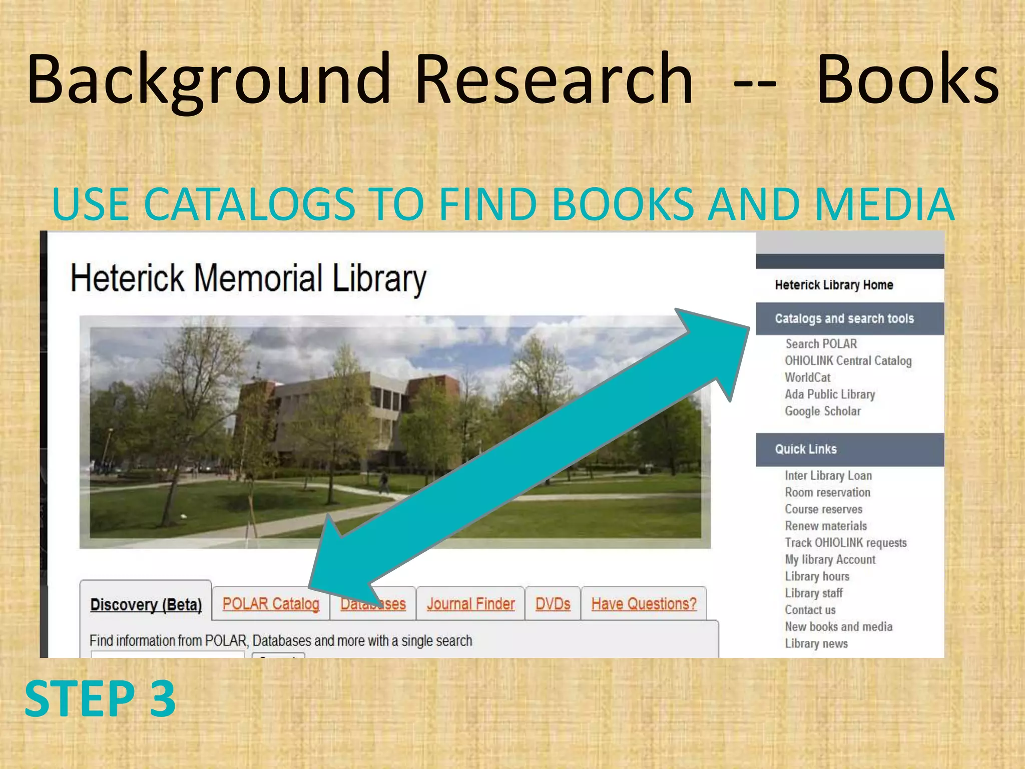 Background Research -- Books
STEP 3
USE CATALOGS TO FIND BOOKS AND MEDIA
 