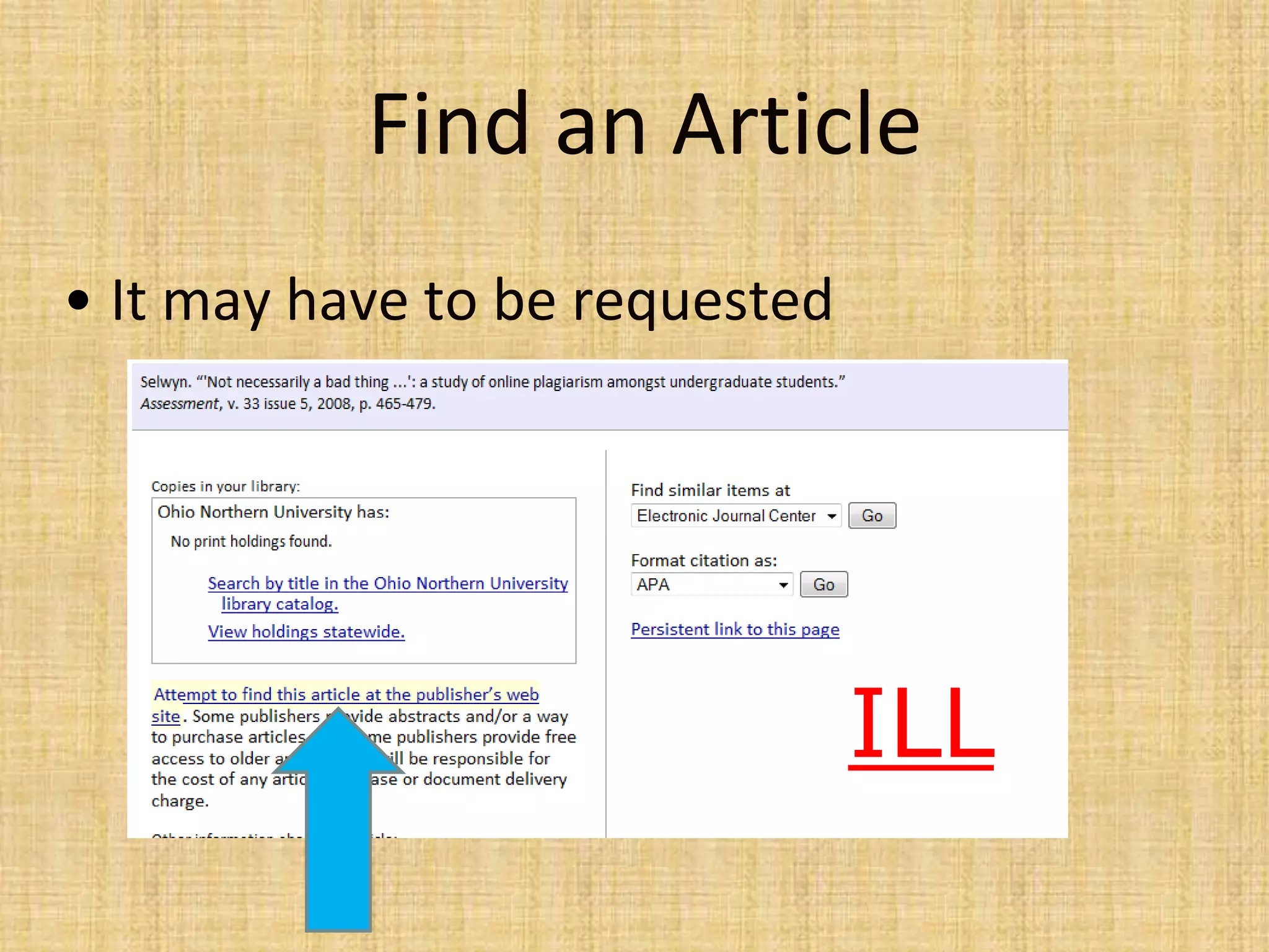 • It may have to be requested
ILL
Find an Article
 