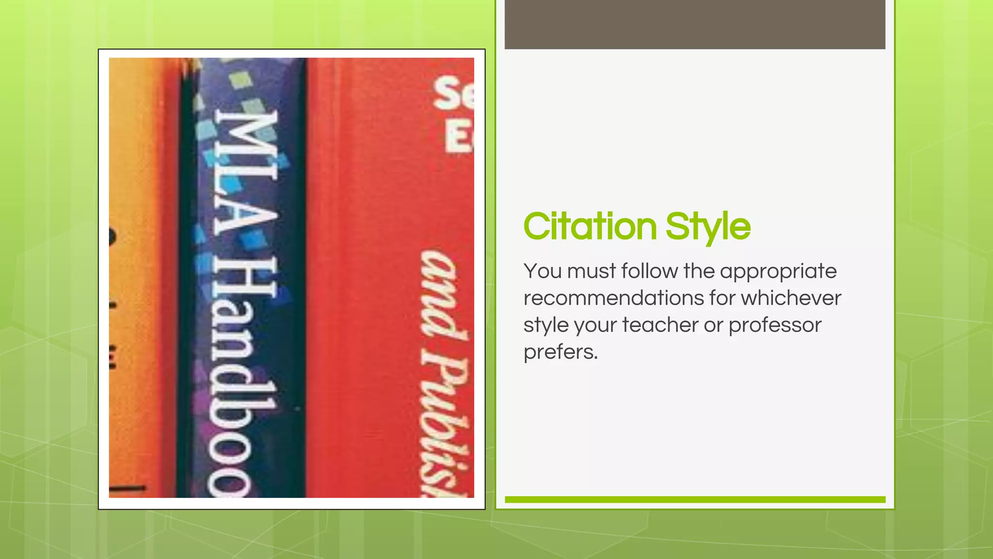 Citation Style
You must follow the appropriate
recommendations for whichever
style your teacher or professor
prefers.
 