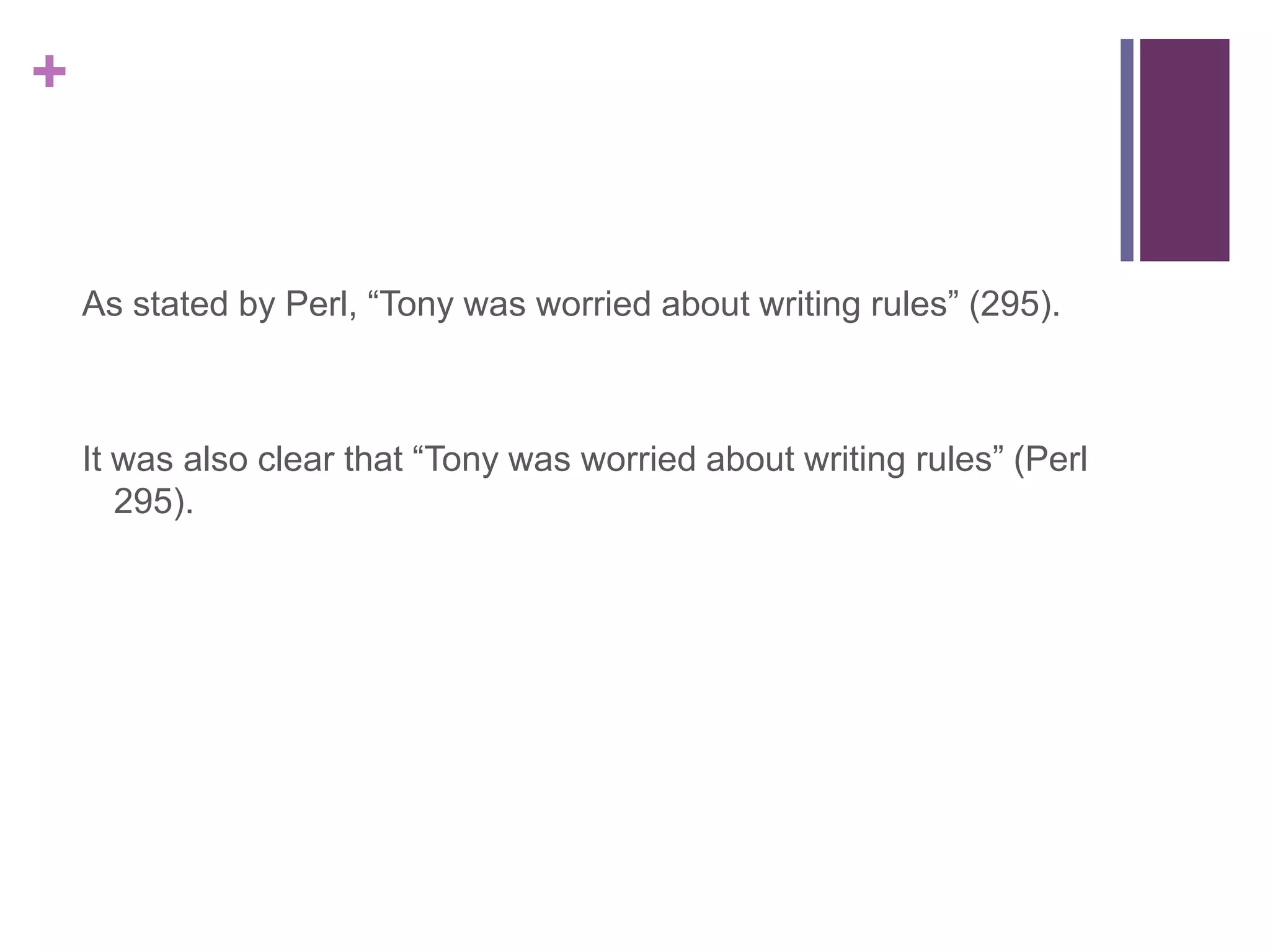 As stated by Perl, “Tony was worried about writing rules” (295). It was also clear that “Tony was worried about writing rules” (Perl 295). 