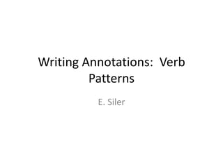 Writing Annotations: Verb
         Patterns
          E. Siler
 