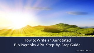 How toWrite an Annotated
Bibliography APA: Step-by-Step Guide
ANNOTATED BIB.NET
 