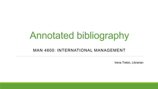 Annotated bibliography
INTERNATIONAL MANAGEMENT
Irena Trebic, Librarian
 