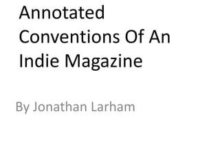 Annotated
Conventions Of An
Indie Magazine

By Jonathan Larham
 
