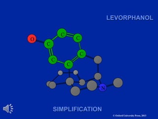 © Oxford University Press, 2013
LEVORPHANOL
SIMPLIFICATION
C
C
C
C
C
C
O
N
 