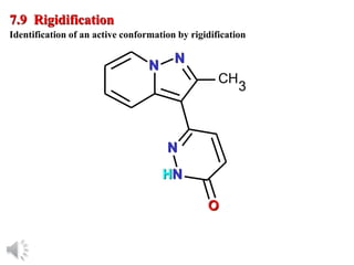© Oxford University Press, 2013
N
N
CH
3
N
HN
O
7.9 Rigidification
Identification of an active conformation by rigidification
 