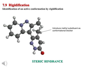 © Oxford University Press, 2013
7.9 Rigidification
Identification of an active conformation by rigidification
STERIC HINDRANCE
Introduce methyl substituent as
conformational blocker
 