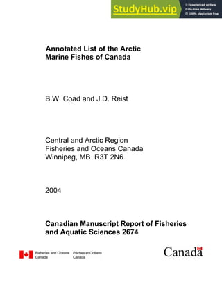 Annotated List of the Arctic
Marine Fishes of Canada
B.W. Coad and J.D. Reist
Central and Arctic Region
Fisheries and Oceans Canada
Winnipeg, MB R3T 2N6
2004
Canadian Manuscript Report of Fisheries
and Aquatic Sciences 2674
 