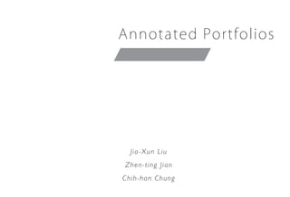 Annotated Portfolios
Jia-Xun Liu
Zhen-ting Jian
Chih-han Chung
 