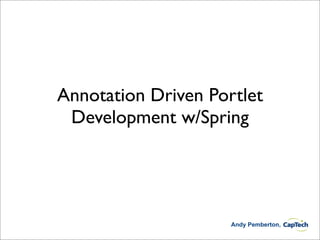 Annotation Driven Portlet
 Development w/Spring




                     Andy Pemberton,
 