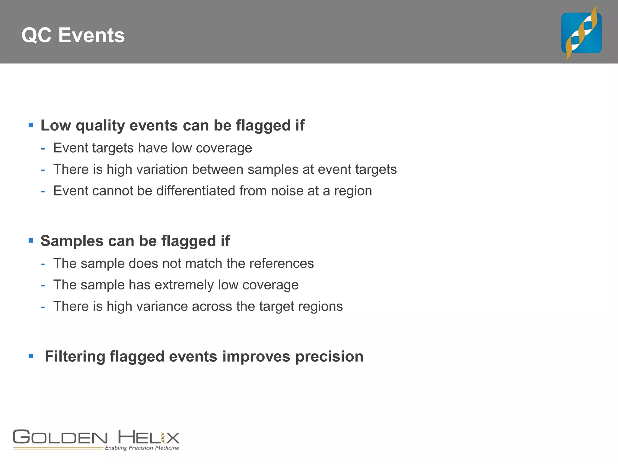 QC Events
▪ Low quality events can be flagged if
- Event targets have low coverage
- There is high variation between samples at event targets
- Event cannot be differentiated from noise at a region
▪ Samples can be flagged if
- The sample does not match the references
- The sample has extremely low coverage
- There is high variance across the target regions
▪ Filtering flagged events improves precision
 