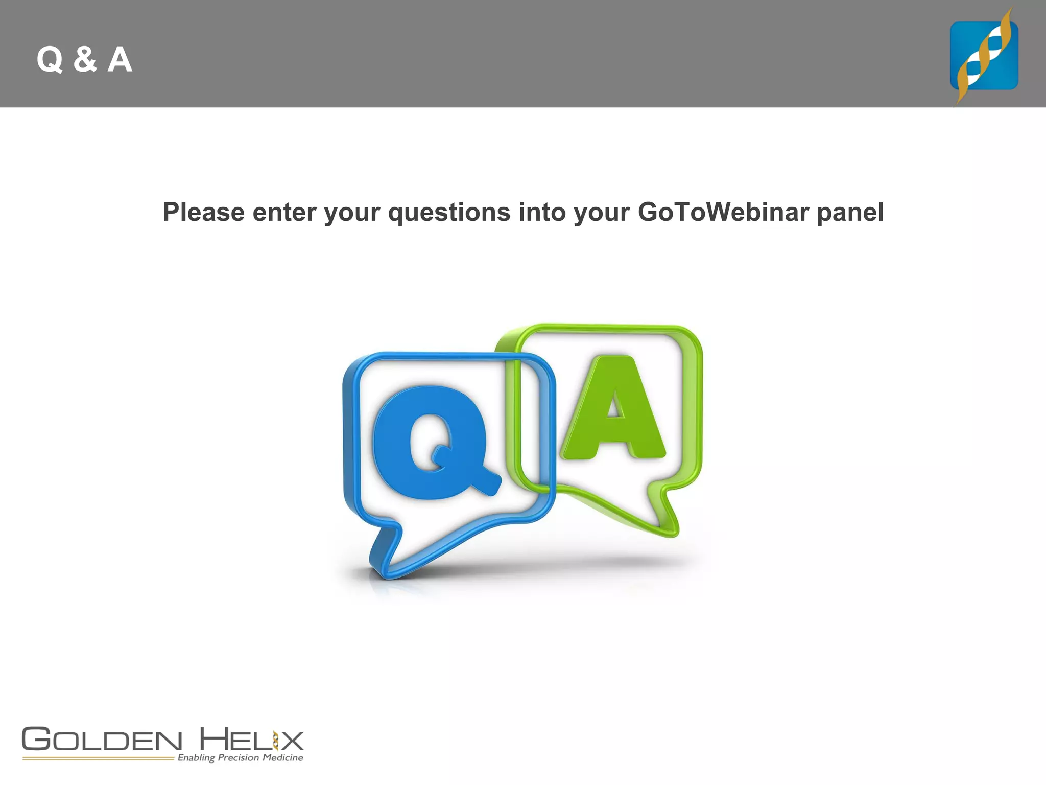 Q & A
Please enter your questions into your GoToWebinar panel
 