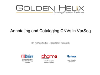 Annotating and Cataloging CNVs in VarSeq
Dr. Nathan Fortier – Director of Research
20 most promising
Biotech Technology
Providers
Top 10 Analytics
Solution Providers
Hype Cycle for
Life sciences
 