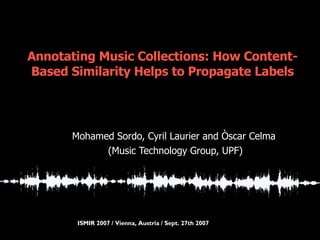 Annotating Music Collections: How Content-Based Similarity Helps to Propagate Labels ,[object Object],[object Object]