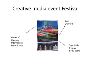 Creative media event Festival

                       Its at
                       Cranford




Poster of
Cranford
International
festival 2011             Organise by
                          Creative
                          media team.
 
