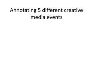 Annotating 5 different creative
        media events
 
