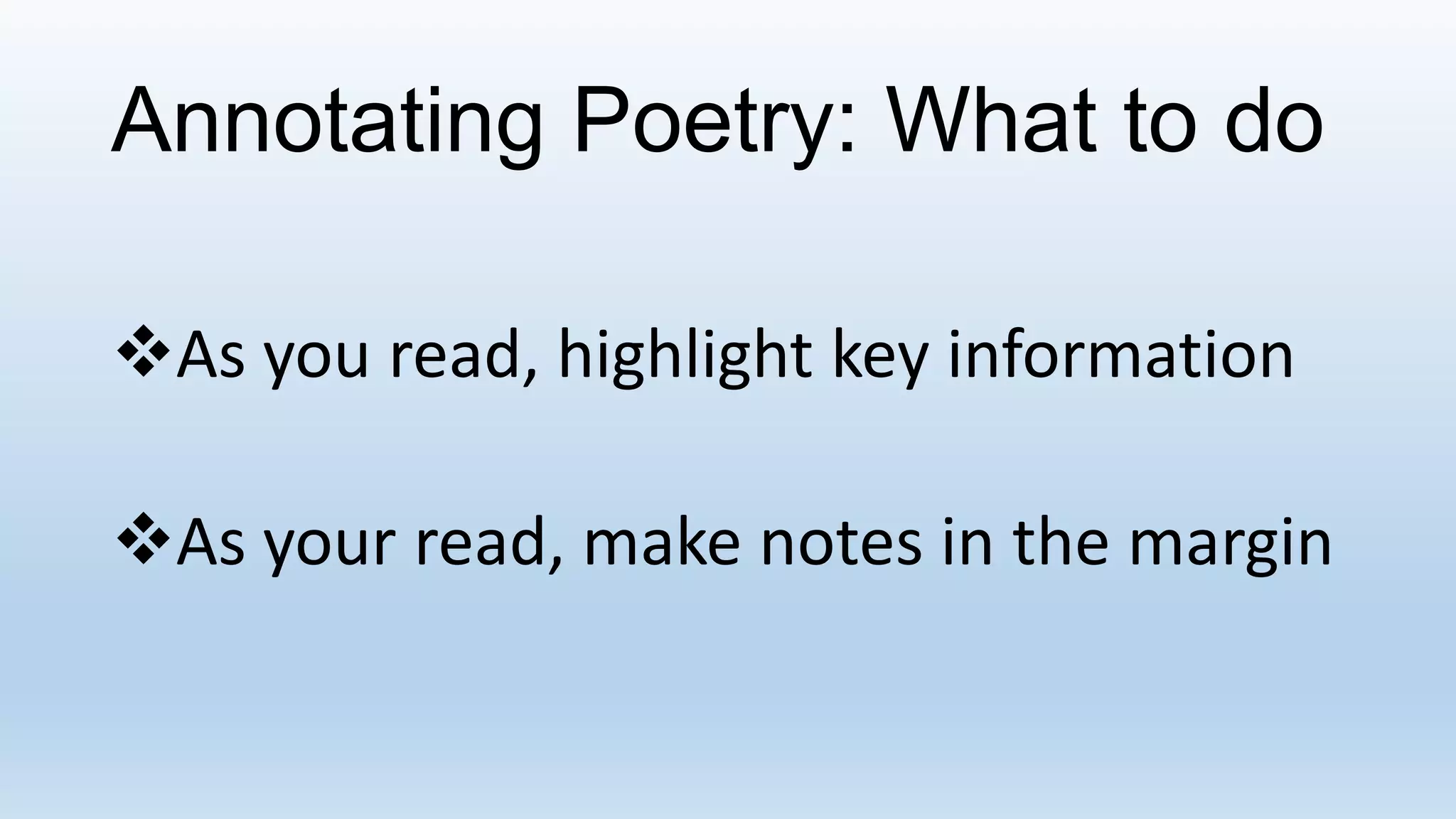 Annotating Poetry: What to do
As you read, highlight key information
As your read, make notes in the margin
 