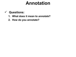 Annotation
 Questions:
  1. What does it mean to annotate?
  2. How do you annotate?
 