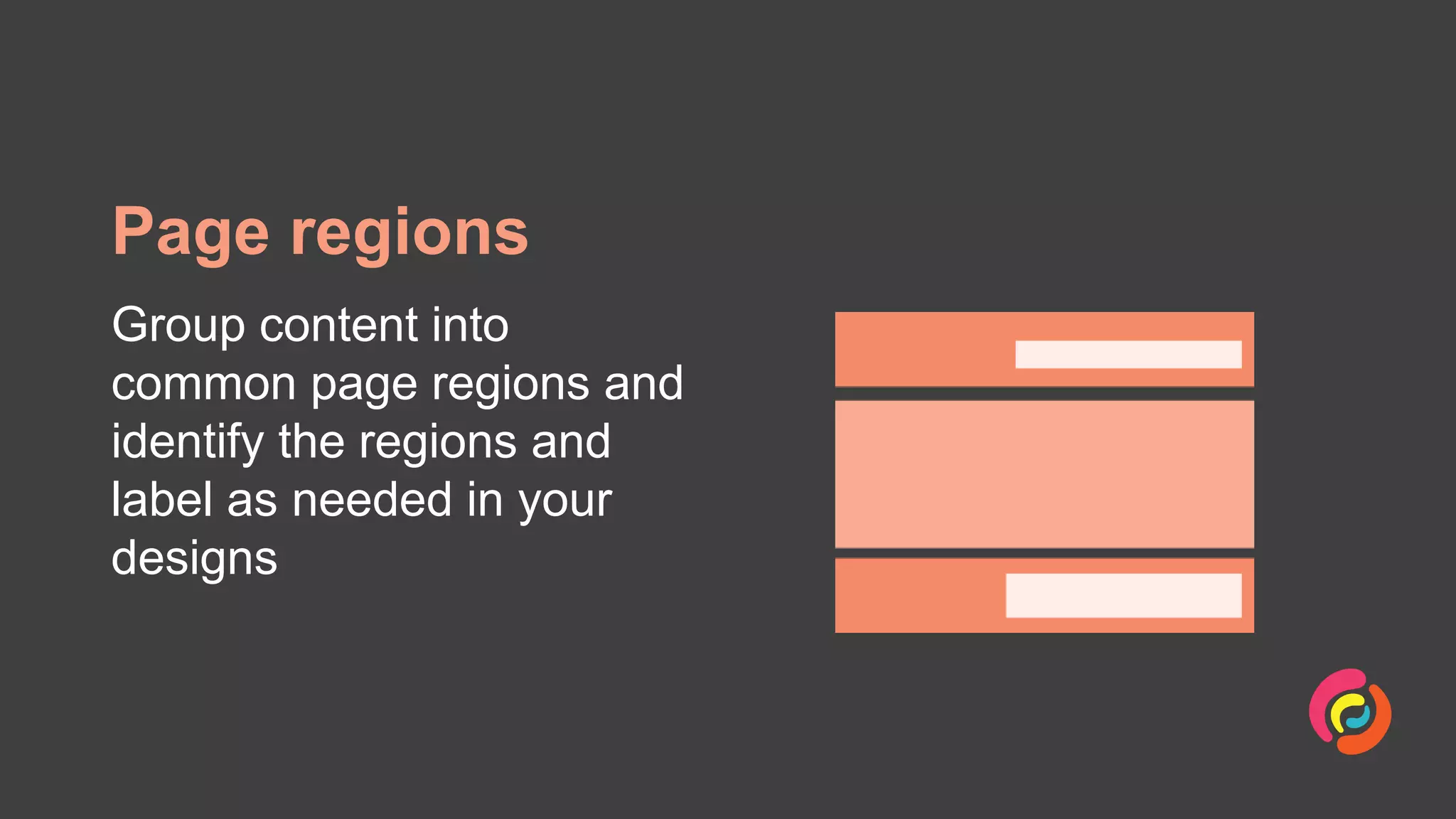 Page regions
Group content into
common page regions and
identify the regions and
label as needed in your
designs
 