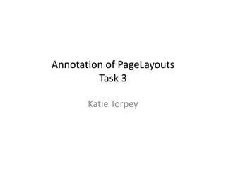 Annotation of PageLayouts
Task 3
Katie Torpey

 
