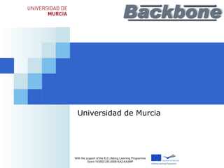 With the support of the EU Lifelong Learning Programme Grant 143502-DE-2008-KA2-KA2MP Universidad de Murcia 