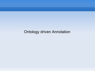 Ontology driven Annotation
 