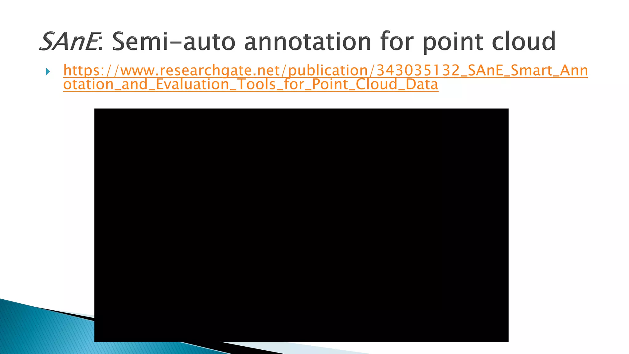 } https://www.researchgate.net/publication/343035132_SAnE_Smart_Ann
otation_and_Evaluation_Tools_for_Point_Cloud_Data
 