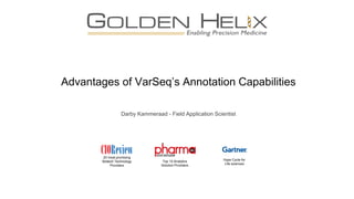 Advantages of VarSeq’s Annotation Capabilities
Darby Kammeraad - Field Application Scientist
20 most promising
Biotech Technology
Providers
Top 10 Analytics
Solution Providers
Hype Cycle for
Life sciences
 