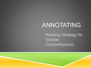 ANNOTATING
Reading Strategy for
Greater
Comprehension
 