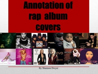 Annotation of
 rap album
   covers



    By Shannon Dwyer
 