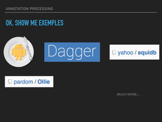 ANNOTATION PROCESSING
OK, SHOW ME EXEMPLES
MUCH MORE…
 