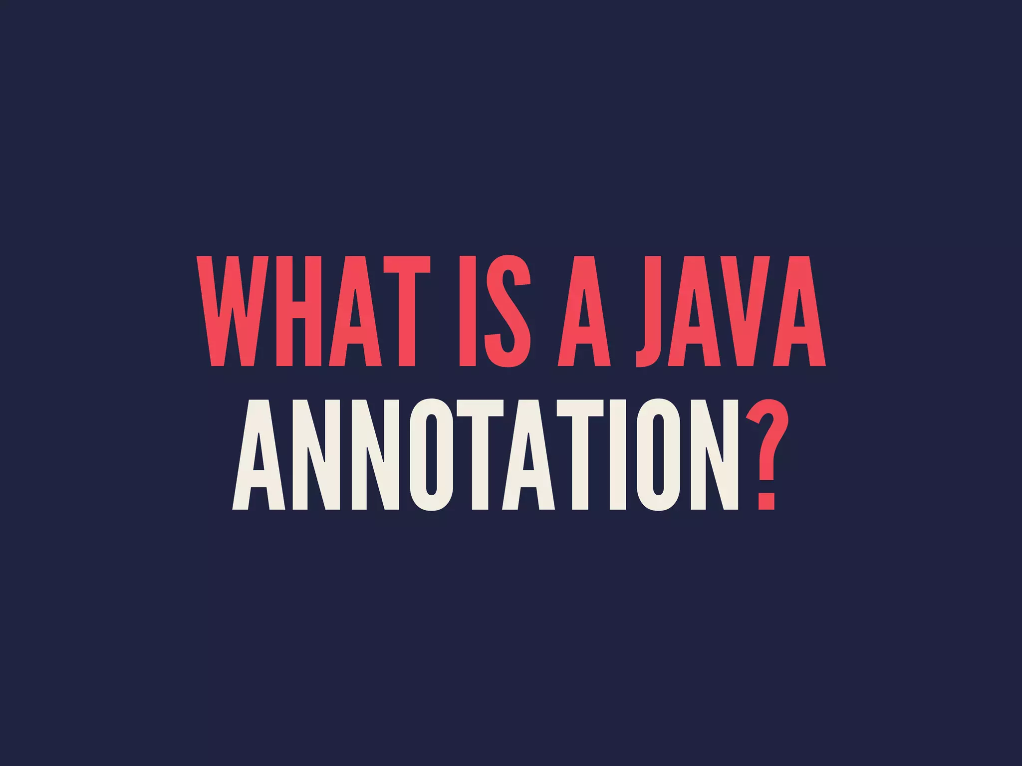 WHAT IS A JAVA
ANNOTATION?
 