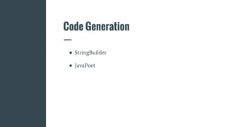 Code Generation
● StringBuilder
● JavaPoet
 