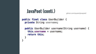 JavaPoet (conti.) github.com/square/javapoet/
 