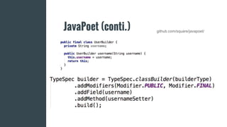 JavaPoet (conti.) github.com/square/javapoet/
 