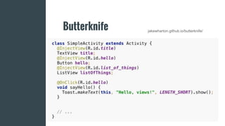 Butterknife jakewharton.github.io/butterknife/
 