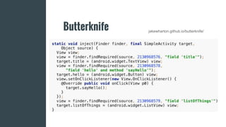 Butterknife jakewharton.github.io/butterknife/
 