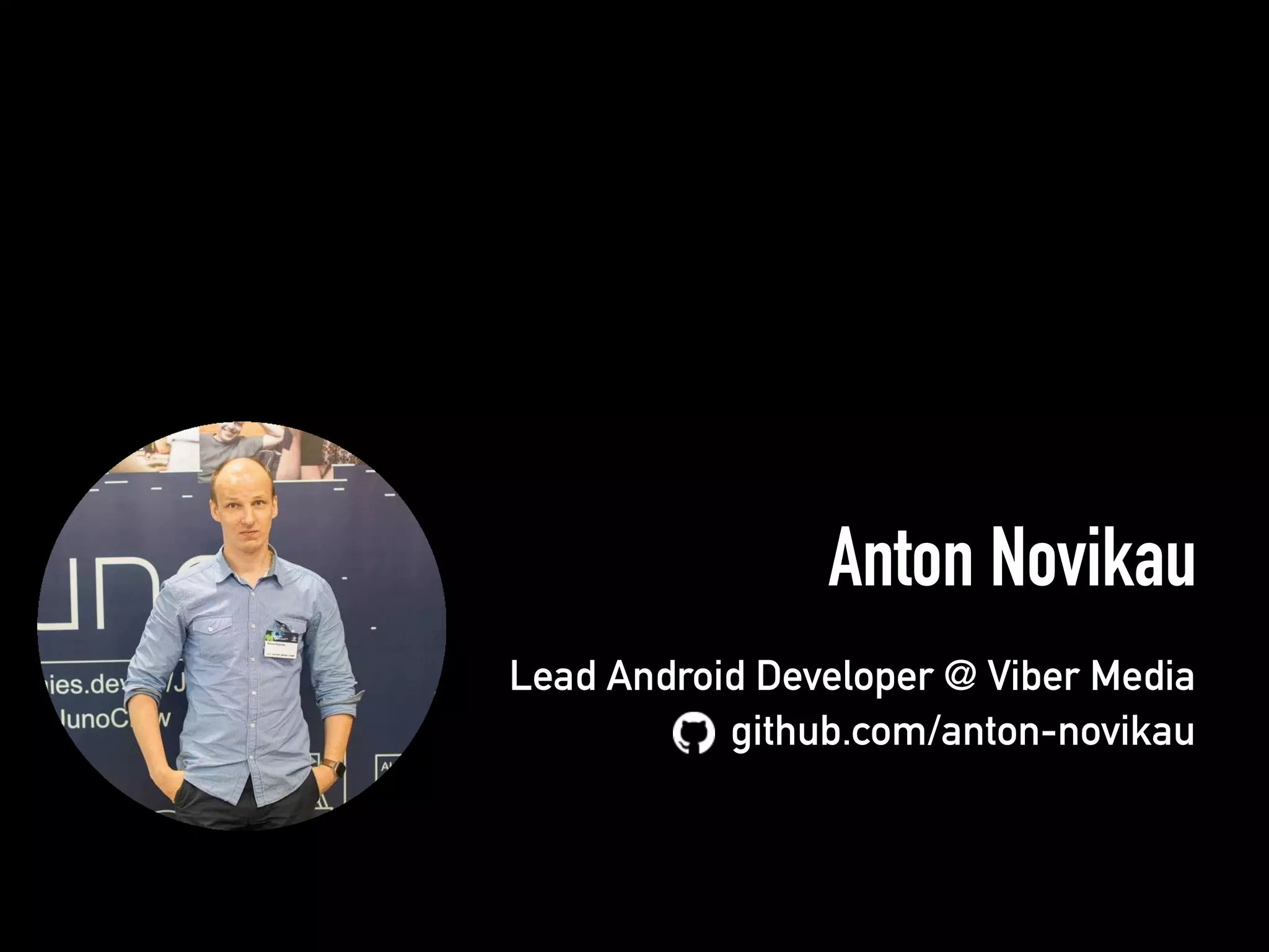 github.com/anton-novikau
Anton Novikau
Lead Android Developer @ Viber Media
 