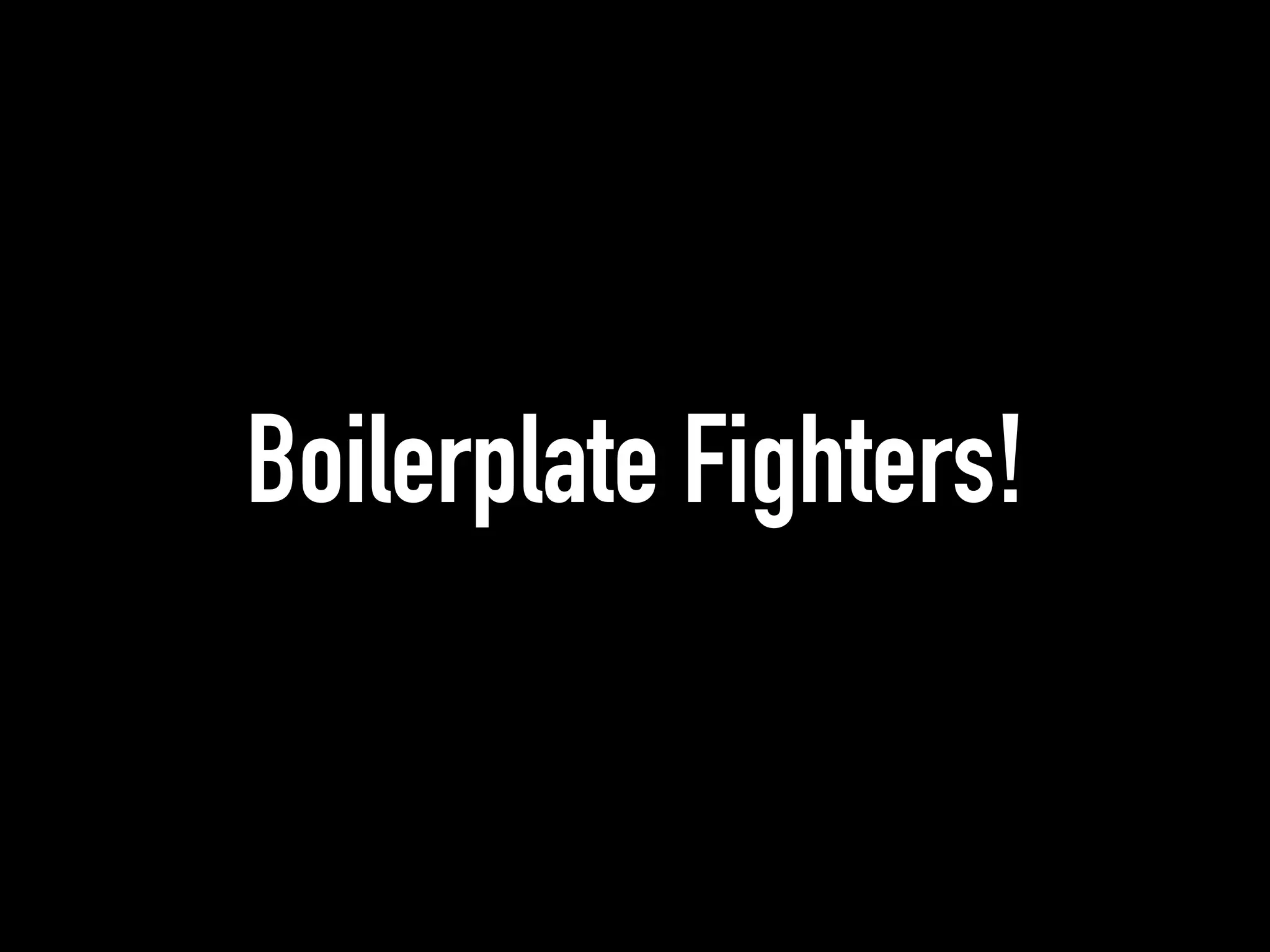 Boilerplate Fighters!
 